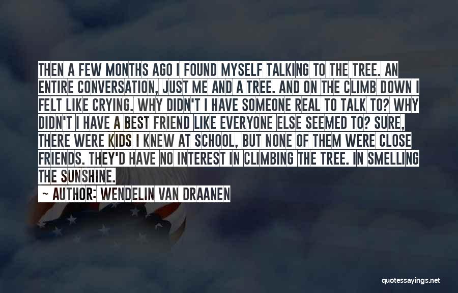 Wendelin Van Draanen Quotes: Then A Few Months Ago I Found Myself Talking To The Tree. An Entire Conversation, Just Me And A Tree.