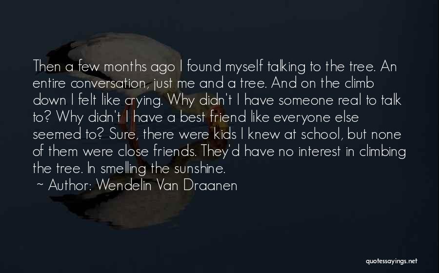 Wendelin Van Draanen Quotes: Then A Few Months Ago I Found Myself Talking To The Tree. An Entire Conversation, Just Me And A Tree.