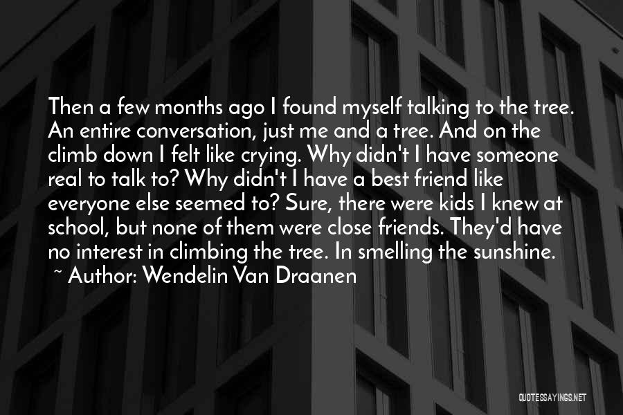 Wendelin Van Draanen Quotes: Then A Few Months Ago I Found Myself Talking To The Tree. An Entire Conversation, Just Me And A Tree.