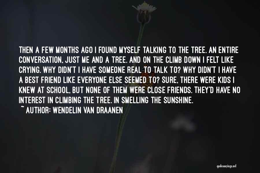 Wendelin Van Draanen Quotes: Then A Few Months Ago I Found Myself Talking To The Tree. An Entire Conversation, Just Me And A Tree.