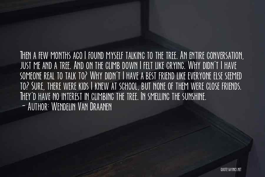 Wendelin Van Draanen Quotes: Then A Few Months Ago I Found Myself Talking To The Tree. An Entire Conversation, Just Me And A Tree.