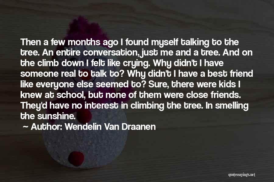 Wendelin Van Draanen Quotes: Then A Few Months Ago I Found Myself Talking To The Tree. An Entire Conversation, Just Me And A Tree.