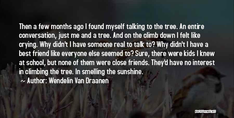 Wendelin Van Draanen Quotes: Then A Few Months Ago I Found Myself Talking To The Tree. An Entire Conversation, Just Me And A Tree.