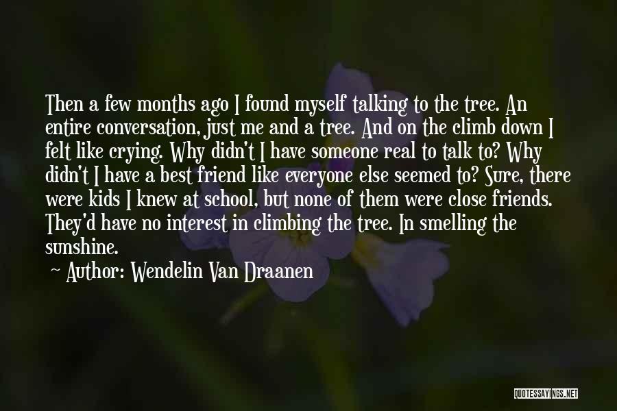 Wendelin Van Draanen Quotes: Then A Few Months Ago I Found Myself Talking To The Tree. An Entire Conversation, Just Me And A Tree.