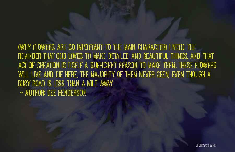 Dee Henderson Quotes: (why Flowers Are So Important To The Main Character) I Need The Reminder That God Loves To Make Detailed And