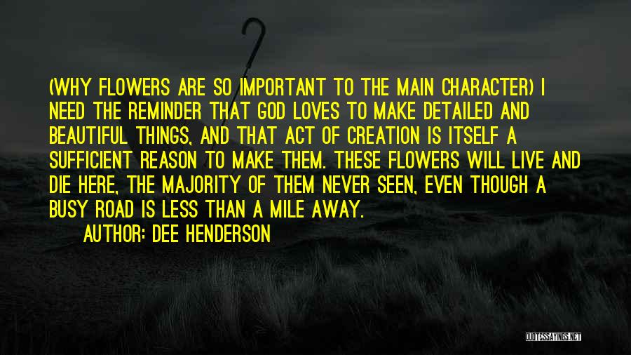 Dee Henderson Quotes: (why Flowers Are So Important To The Main Character) I Need The Reminder That God Loves To Make Detailed And