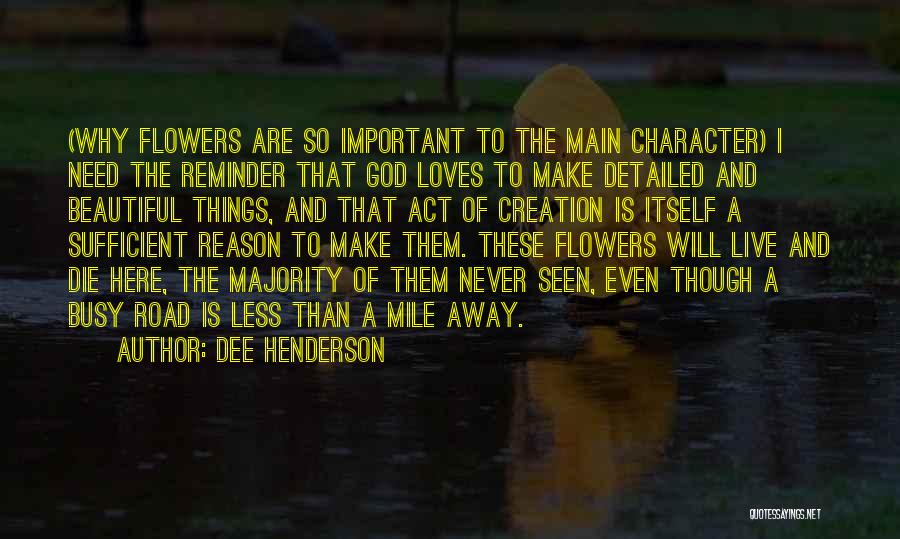 Dee Henderson Quotes: (why Flowers Are So Important To The Main Character) I Need The Reminder That God Loves To Make Detailed And