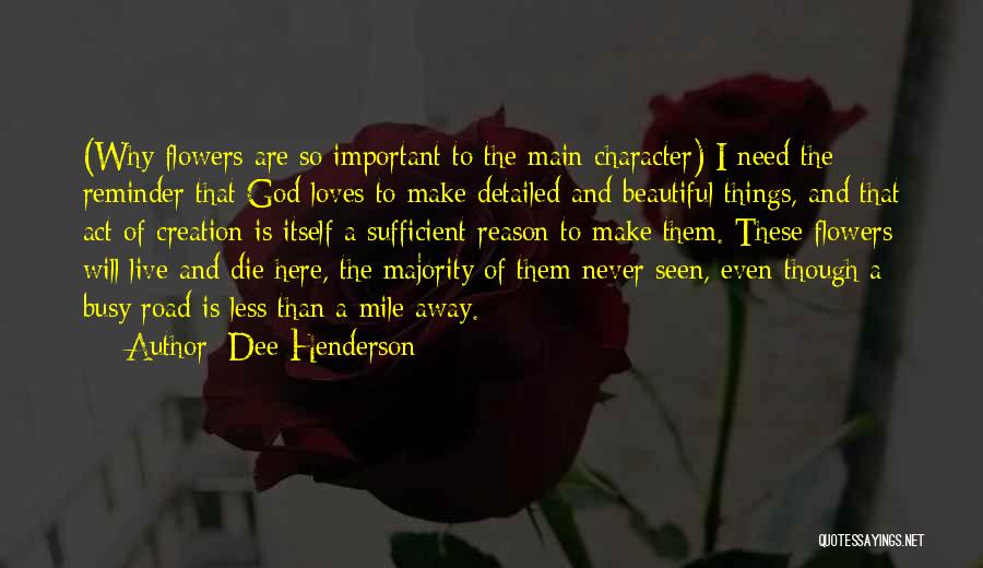 Dee Henderson Quotes: (why Flowers Are So Important To The Main Character) I Need The Reminder That God Loves To Make Detailed And