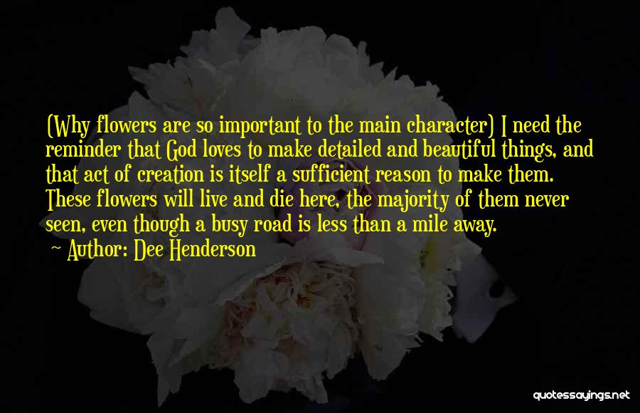 Dee Henderson Quotes: (why Flowers Are So Important To The Main Character) I Need The Reminder That God Loves To Make Detailed And