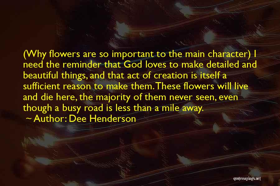 Dee Henderson Quotes: (why Flowers Are So Important To The Main Character) I Need The Reminder That God Loves To Make Detailed And