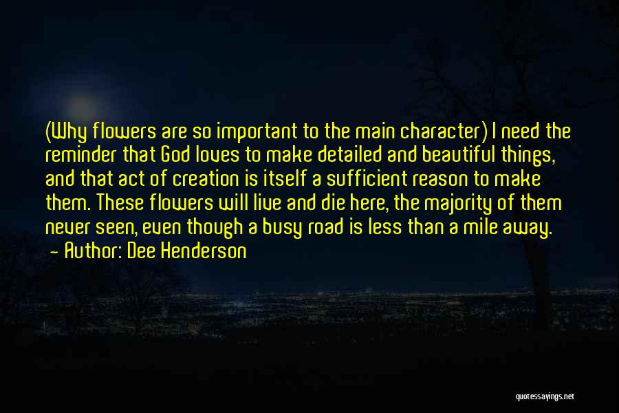 Dee Henderson Quotes: (why Flowers Are So Important To The Main Character) I Need The Reminder That God Loves To Make Detailed And