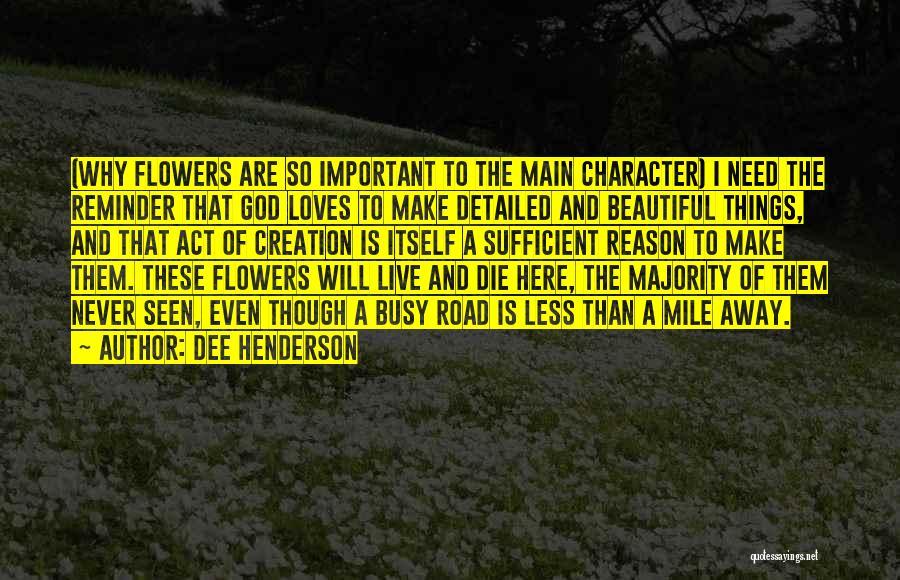 Dee Henderson Quotes: (why Flowers Are So Important To The Main Character) I Need The Reminder That God Loves To Make Detailed And