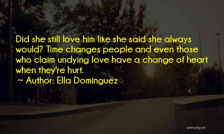 Ella Dominguez Quotes: Did She Still Love Him Like She Said She Always Would? Time Changes People And Even Those Who Claim Undying