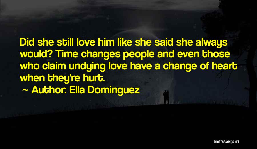 Ella Dominguez Quotes: Did She Still Love Him Like She Said She Always Would? Time Changes People And Even Those Who Claim Undying