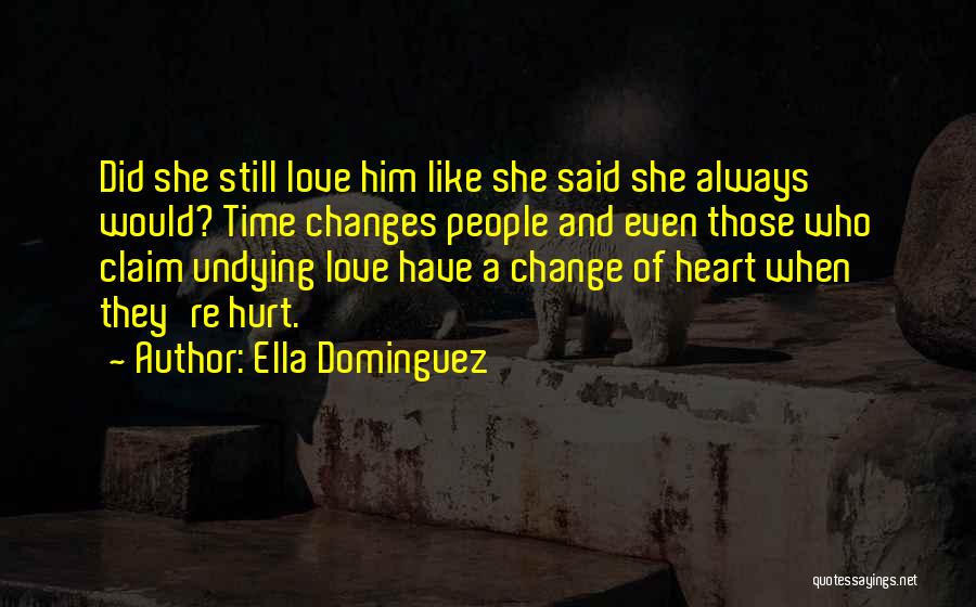 Ella Dominguez Quotes: Did She Still Love Him Like She Said She Always Would? Time Changes People And Even Those Who Claim Undying