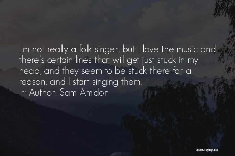 Sam Amidon Quotes: I'm Not Really A Folk Singer, But I Love The Music And There's Certain Lines That Will Get Just Stuck