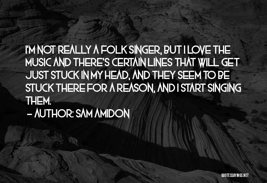 Sam Amidon Quotes: I'm Not Really A Folk Singer, But I Love The Music And There's Certain Lines That Will Get Just Stuck