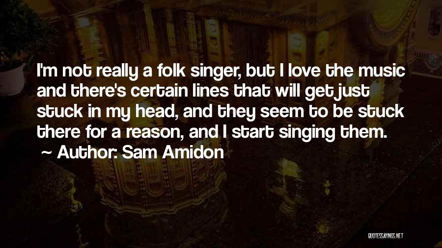 Sam Amidon Quotes: I'm Not Really A Folk Singer, But I Love The Music And There's Certain Lines That Will Get Just Stuck