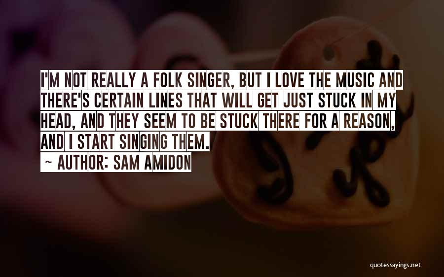 Sam Amidon Quotes: I'm Not Really A Folk Singer, But I Love The Music And There's Certain Lines That Will Get Just Stuck
