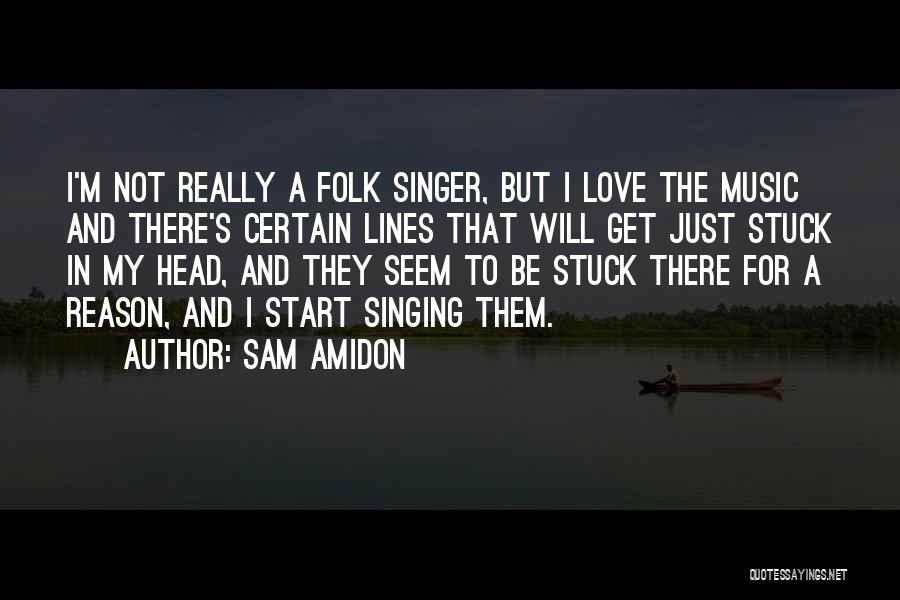 Sam Amidon Quotes: I'm Not Really A Folk Singer, But I Love The Music And There's Certain Lines That Will Get Just Stuck