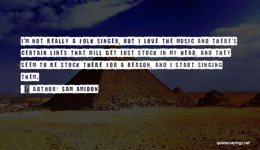 Sam Amidon Quotes: I'm Not Really A Folk Singer, But I Love The Music And There's Certain Lines That Will Get Just Stuck