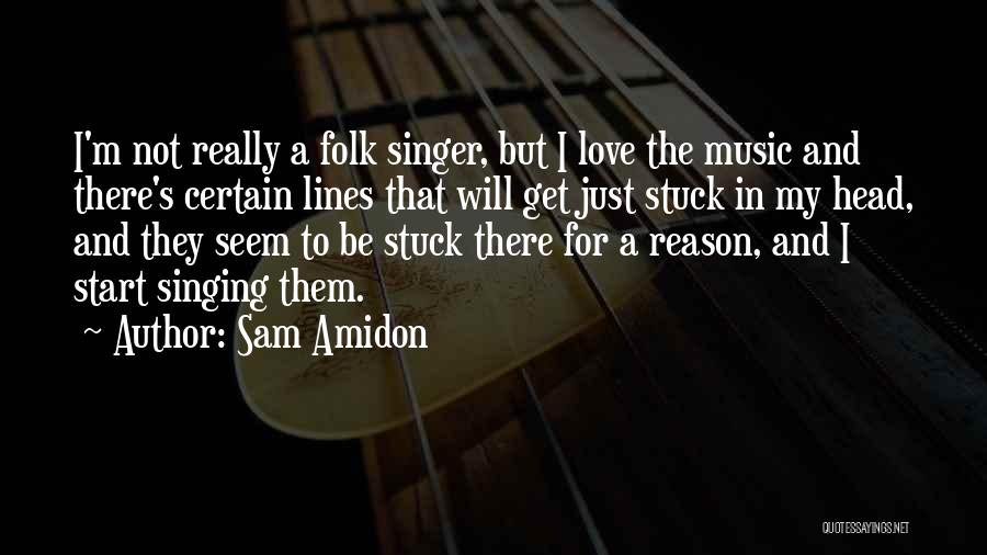 Sam Amidon Quotes: I'm Not Really A Folk Singer, But I Love The Music And There's Certain Lines That Will Get Just Stuck