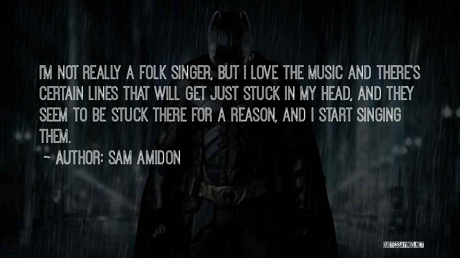 Sam Amidon Quotes: I'm Not Really A Folk Singer, But I Love The Music And There's Certain Lines That Will Get Just Stuck