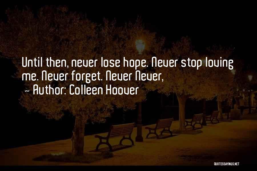 Colleen Hoover Quotes: Until Then, Never Lose Hope. Never Stop Loving Me. Never Forget. Never Never,