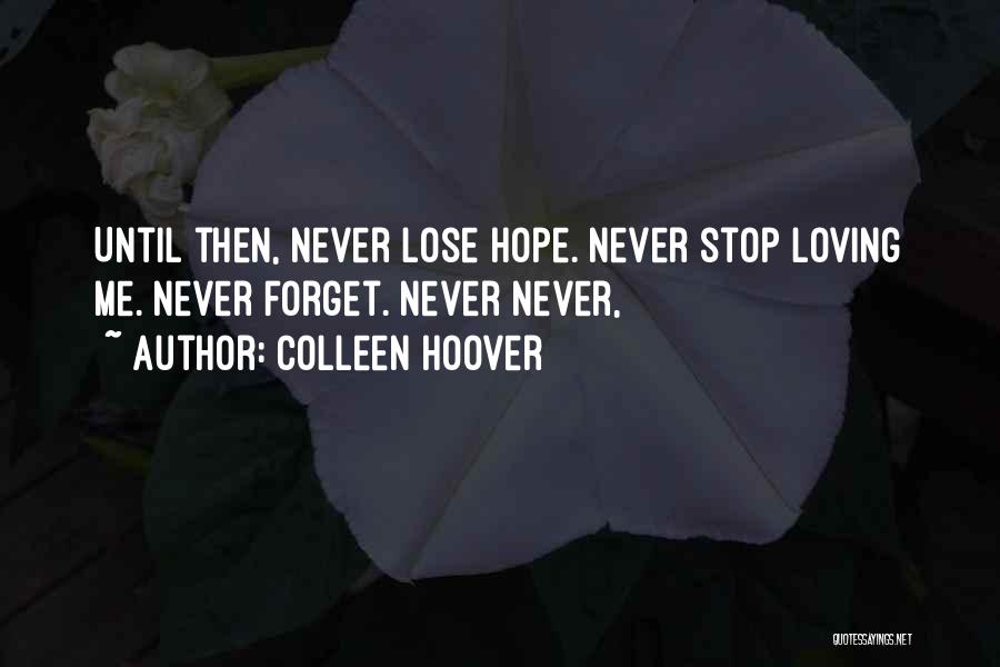 Colleen Hoover Quotes: Until Then, Never Lose Hope. Never Stop Loving Me. Never Forget. Never Never,