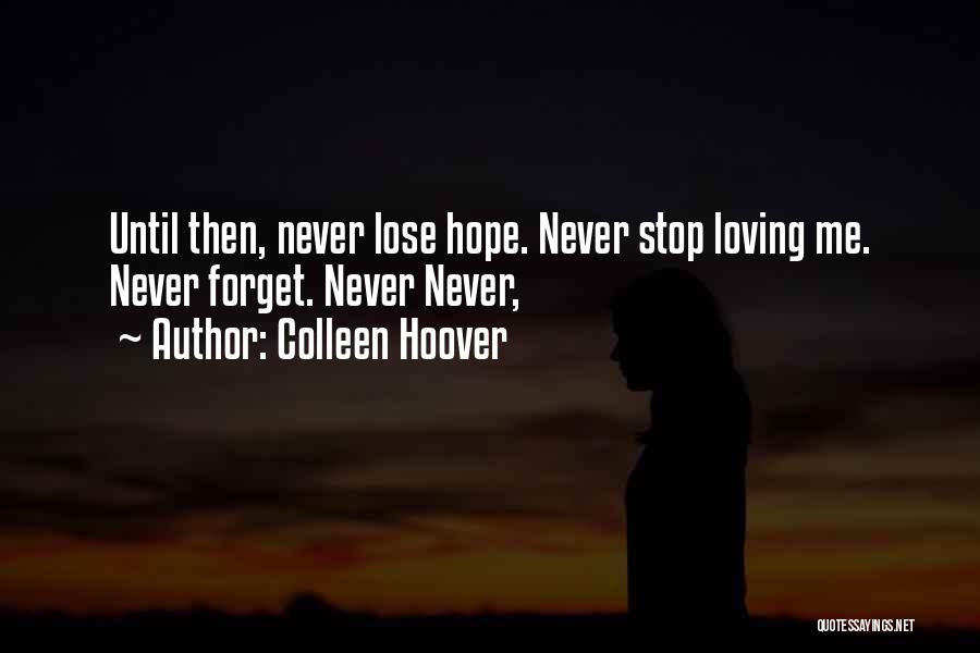 Colleen Hoover Quotes: Until Then, Never Lose Hope. Never Stop Loving Me. Never Forget. Never Never,