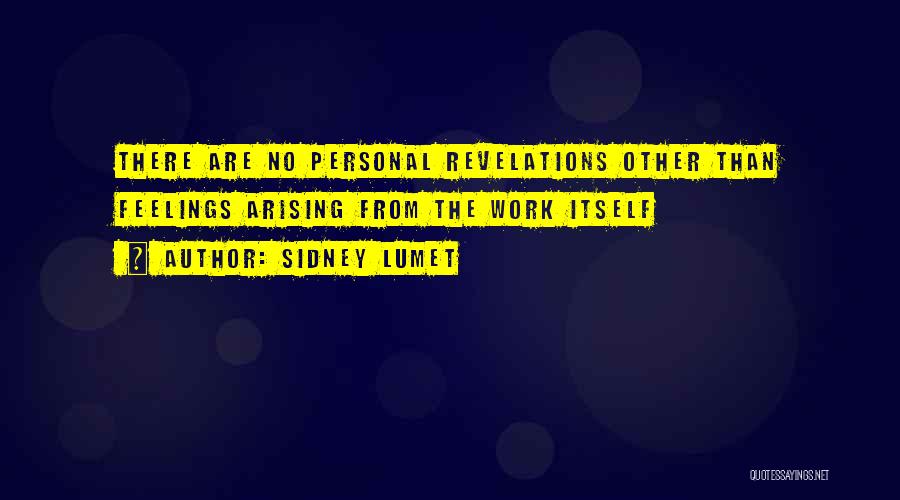 Sidney Lumet Quotes: There Are No Personal Revelations Other Than Feelings Arising From The Work Itself