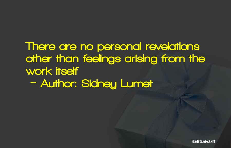 Sidney Lumet Quotes: There Are No Personal Revelations Other Than Feelings Arising From The Work Itself