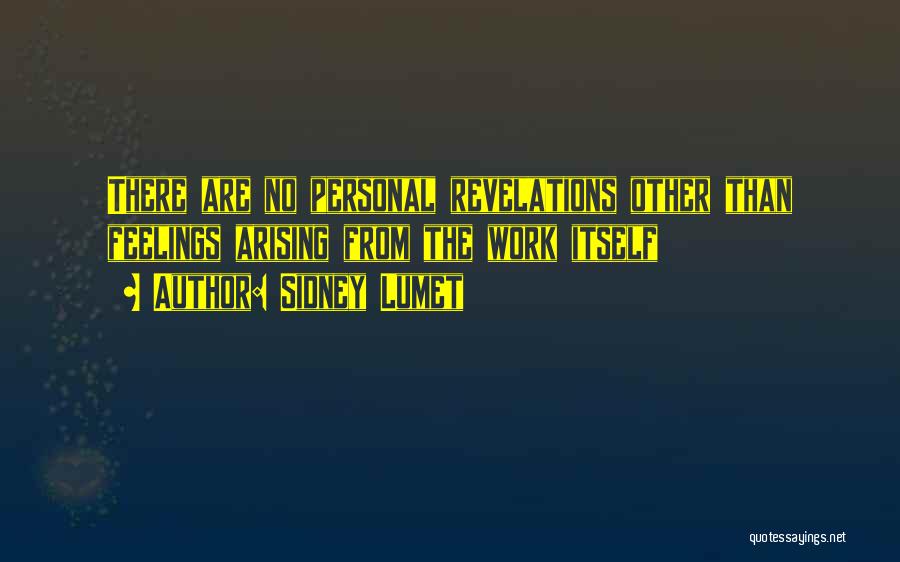 Sidney Lumet Quotes: There Are No Personal Revelations Other Than Feelings Arising From The Work Itself