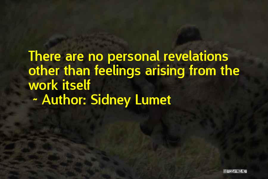 Sidney Lumet Quotes: There Are No Personal Revelations Other Than Feelings Arising From The Work Itself