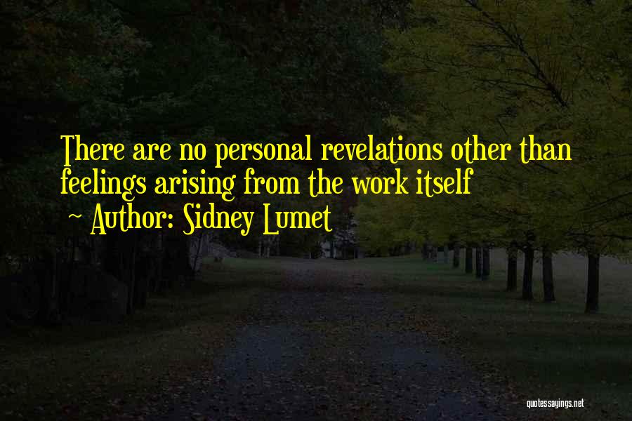 Sidney Lumet Quotes: There Are No Personal Revelations Other Than Feelings Arising From The Work Itself