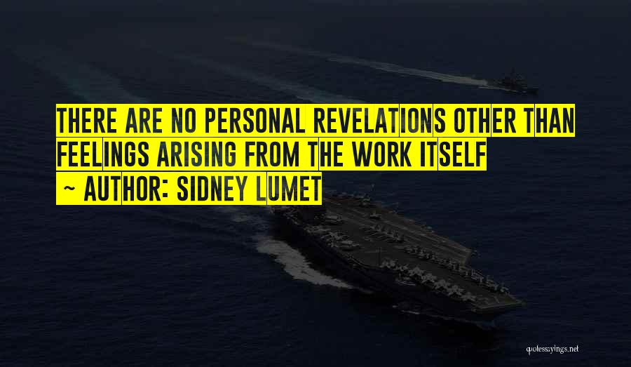 Sidney Lumet Quotes: There Are No Personal Revelations Other Than Feelings Arising From The Work Itself