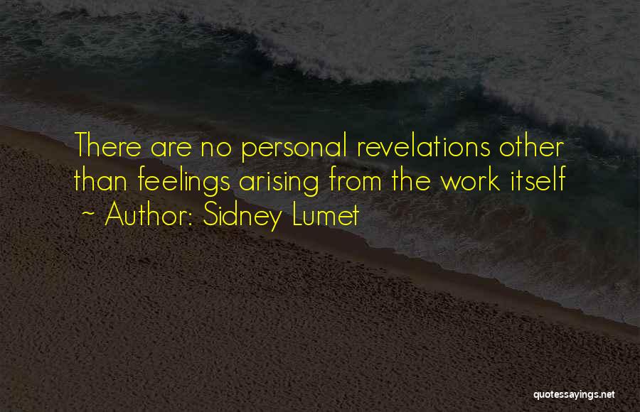 Sidney Lumet Quotes: There Are No Personal Revelations Other Than Feelings Arising From The Work Itself