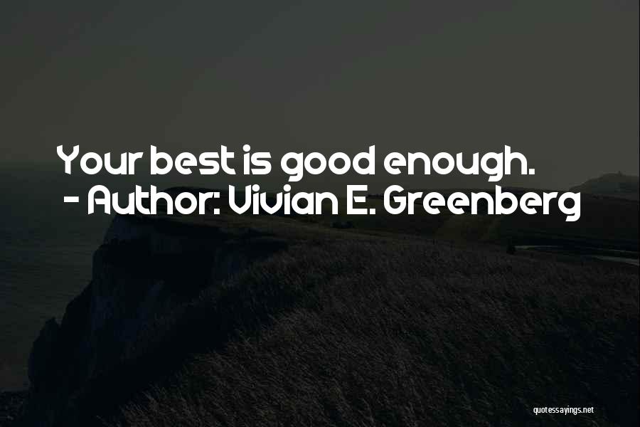Vivian E. Greenberg Quotes: Your Best Is Good Enough.