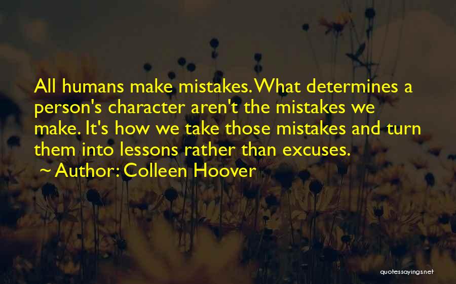 Colleen Hoover Quotes: All Humans Make Mistakes. What Determines A Person's Character Aren't The Mistakes We Make. It's How We Take Those Mistakes