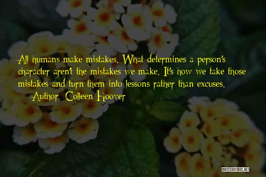 Colleen Hoover Quotes: All Humans Make Mistakes. What Determines A Person's Character Aren't The Mistakes We Make. It's How We Take Those Mistakes