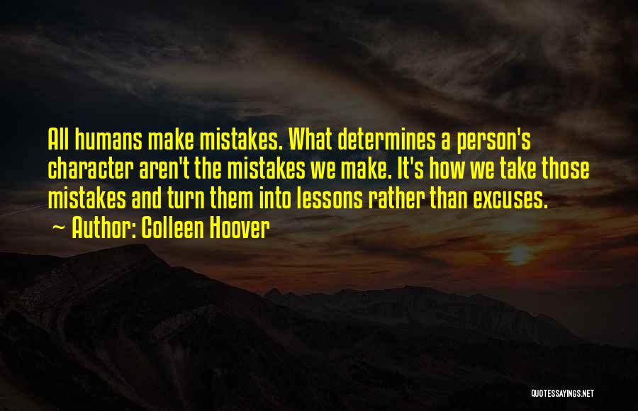 Colleen Hoover Quotes: All Humans Make Mistakes. What Determines A Person's Character Aren't The Mistakes We Make. It's How We Take Those Mistakes