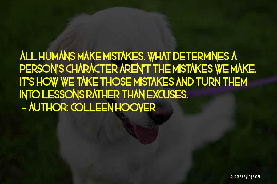 Colleen Hoover Quotes: All Humans Make Mistakes. What Determines A Person's Character Aren't The Mistakes We Make. It's How We Take Those Mistakes