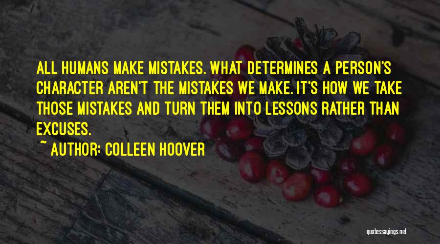 Colleen Hoover Quotes: All Humans Make Mistakes. What Determines A Person's Character Aren't The Mistakes We Make. It's How We Take Those Mistakes