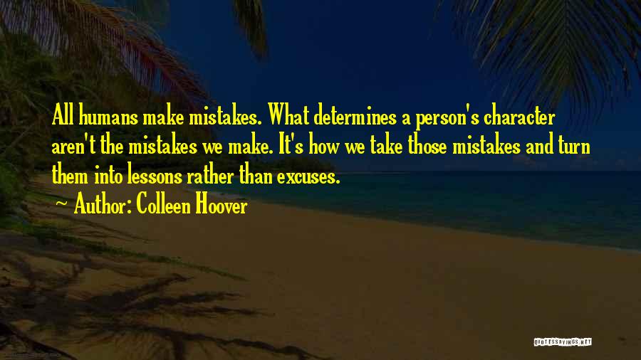 Colleen Hoover Quotes: All Humans Make Mistakes. What Determines A Person's Character Aren't The Mistakes We Make. It's How We Take Those Mistakes