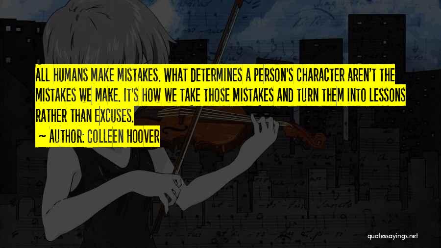 Colleen Hoover Quotes: All Humans Make Mistakes. What Determines A Person's Character Aren't The Mistakes We Make. It's How We Take Those Mistakes