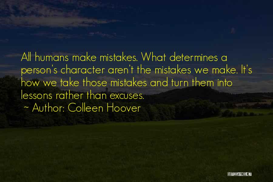 Colleen Hoover Quotes: All Humans Make Mistakes. What Determines A Person's Character Aren't The Mistakes We Make. It's How We Take Those Mistakes