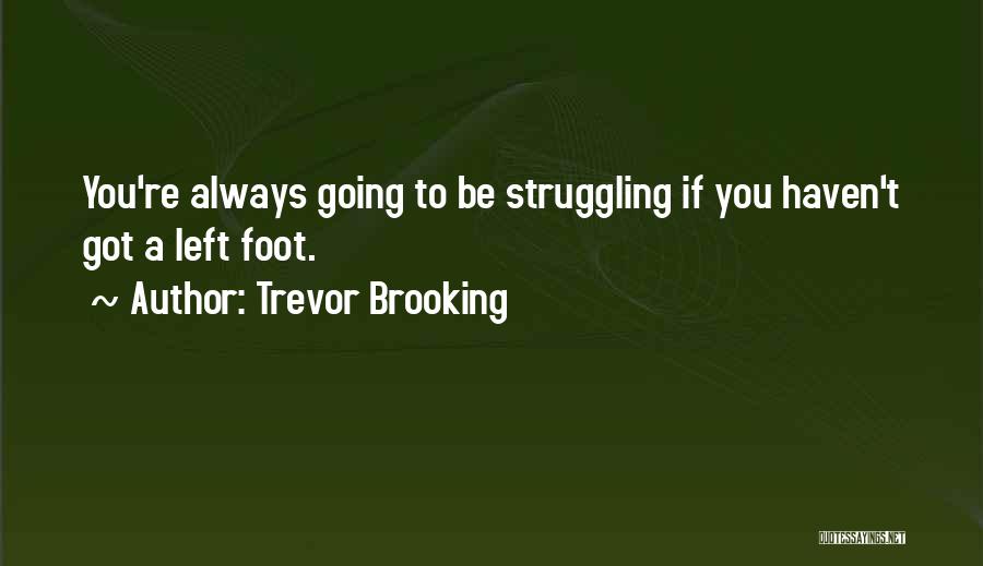 Trevor Brooking Quotes: You're Always Going To Be Struggling If You Haven't Got A Left Foot.