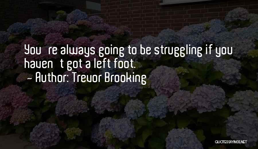 Trevor Brooking Quotes: You're Always Going To Be Struggling If You Haven't Got A Left Foot.