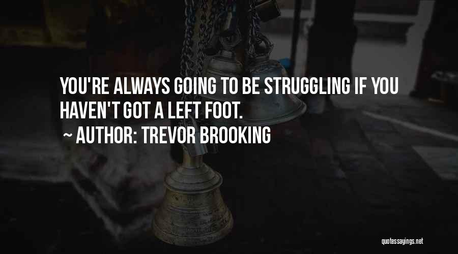 Trevor Brooking Quotes: You're Always Going To Be Struggling If You Haven't Got A Left Foot.