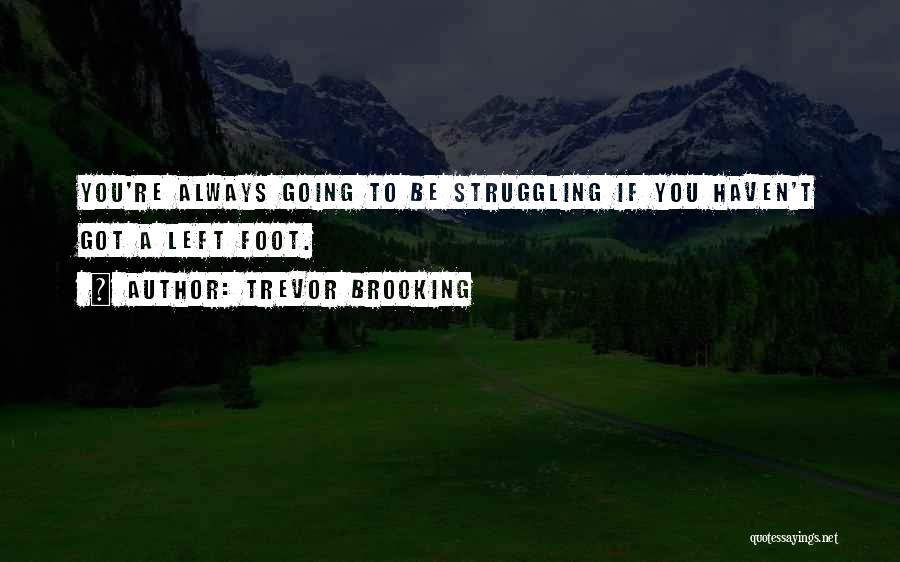 Trevor Brooking Quotes: You're Always Going To Be Struggling If You Haven't Got A Left Foot.